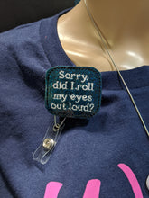 Load image into Gallery viewer, &quot;Did I roll my eyes&quot; Badge Reel Buddies
